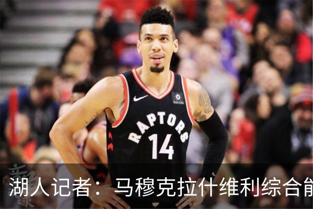 湖人记者：马穆克拉什维利综合能力更强，他应该出任先发大前锋